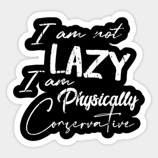 I'm Not Lazy I'm Physically Conservative Sticker